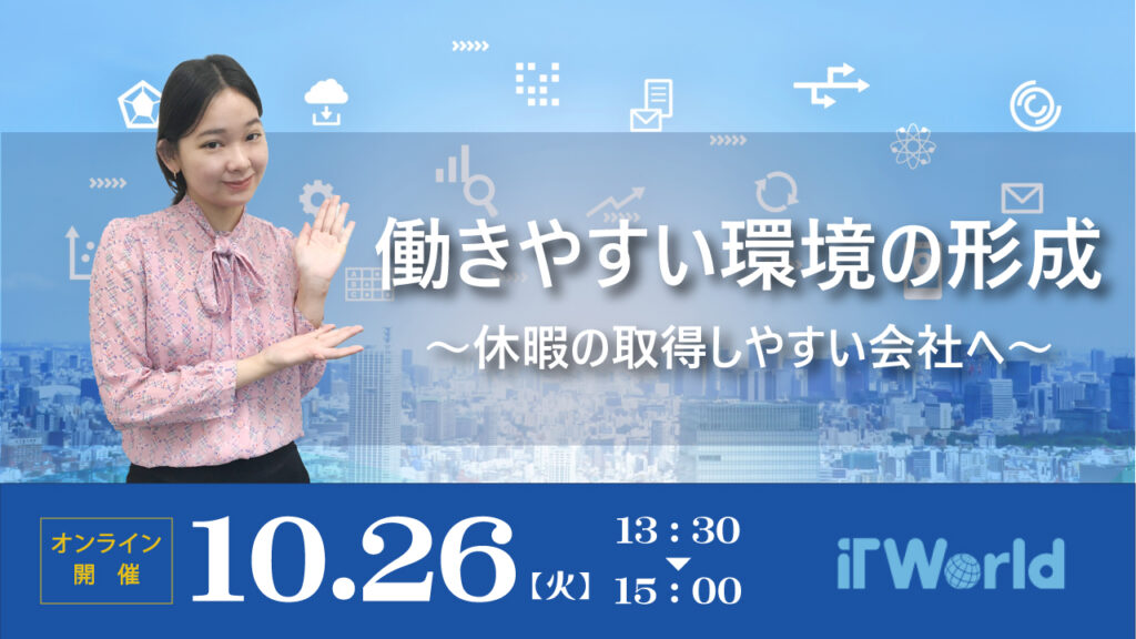 10月26日開催 It World主催 働きやすい環境の形成 休暇の取得しやすい会社へ Webセミナー It World