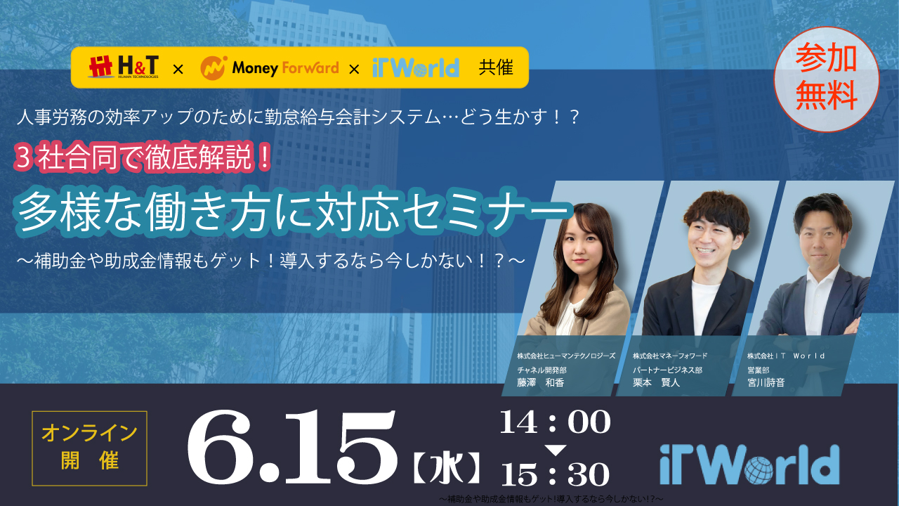 6月15日開催 人事労務の効率アップのために勤怠給与会計システム どう生かす 3社合同で徹底解説 多様な働き方に対応セミナー 補助金や助成金 情報もゲット 導入するなら今しかない Webセミナー ｉｔ ｗｏｒｌｄ